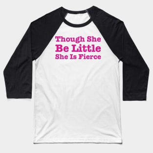 Though She Be Little She Is Fierce Baseball T-Shirt